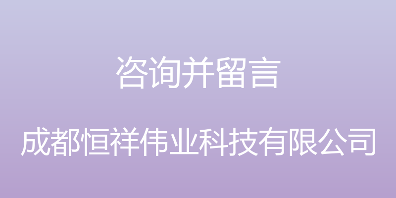 咨询并留言 - 成都恒祥伟业科技有限公司